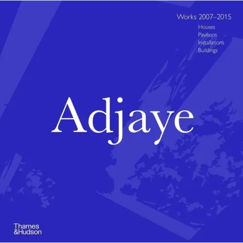 Adjaye: Works 2007 - 2015: Houses, Pavilions, Installations, Buildings