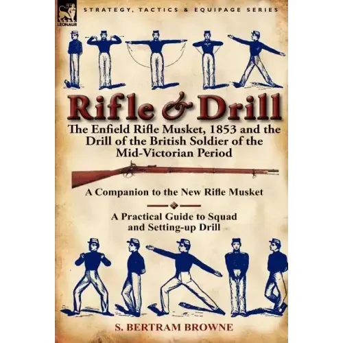 Rifle & Drill: The Enfield Rifle Musket, 1853 and the Drill of the British Soldier of the Mid-Victorian Period