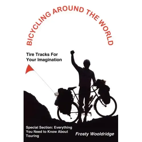 Bicycling Around the World: Tire Tracks For Your Imagination / Everything You Need to Know About Touring