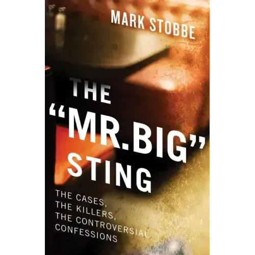 The Mr. Big Sting: The Cases, the Killers, the Controversial Confessions