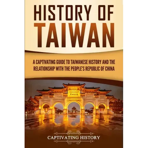 History of Taiwan: A Captivating Guide to Taiwanese History and the Relationship with the People's Republic of China