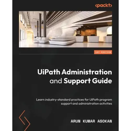 UiPath Administration and Support Guide: Learn industry-standard practices for UiPath program support and administration activities