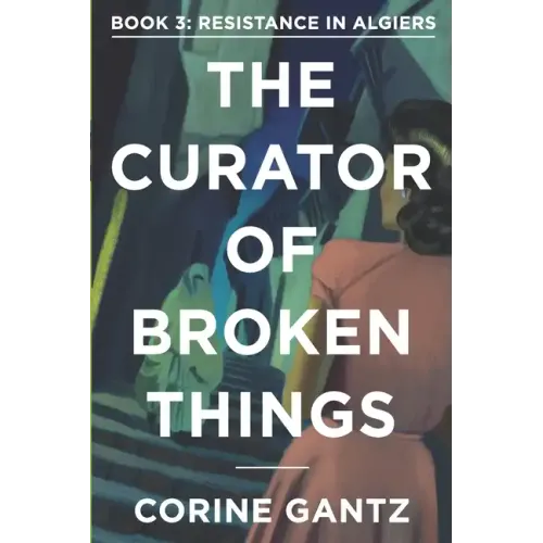 The Curator of Broken Things Book 3: Resistance in Algiers