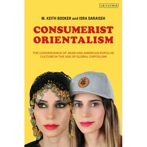 Consumerist Orientalism: The Convergence of Arab and American Popular Culture in the Age of Global Capitalism