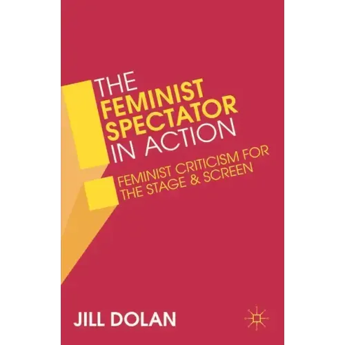The Feminist Spectator in Action: Feminist Criticism for the Stage and Screen