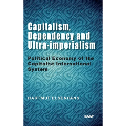 Capitalism, Dependency and Ultra-imperialism: Political Economy of the Capitalist International System