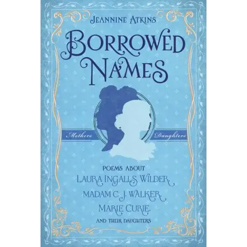 Borrowed Names: Poems about Laura Ingalls Wilder, Madam C.J. Walker, Marie Curie, and Their Daughters