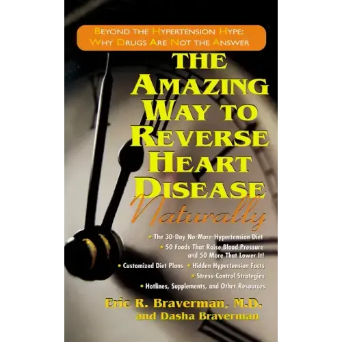 The Amazing Way to Reverse Heart Disease Naturally: Beyond the Hypertension Hype: Why Drugs Are Not the Answer