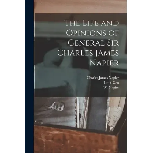 The Life and Opinions of General Sir Charles James Napier