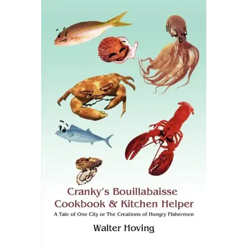 Cranky's Bouillabaisse Cookbook & Kitchen Helper: A Tale of One City or The Creations of Hungry Fishermen