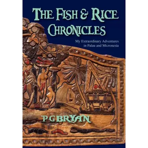 The Fish and Rice Chronicles: My Extraordinary Adventures in Palau and Micronesia