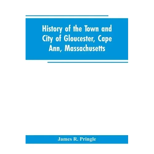 History of the town and city of Gloucester, Cape Ann, Massachusetts