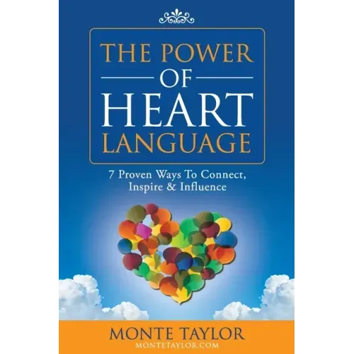 The Power of Heart Language: 7 Proven Ways To Connect, Inspire & Influence