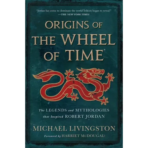 Origins of the Wheel of Time: The Legends and Mythologies That Inspired Robert Jordan