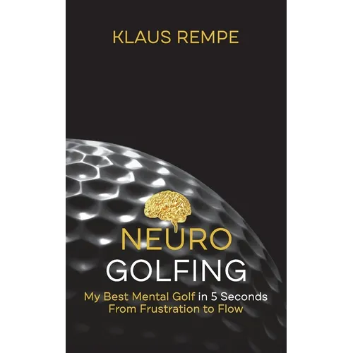 Neurogolfing: My Best Mental Golf in 5 Seconds From Frustration to Flow