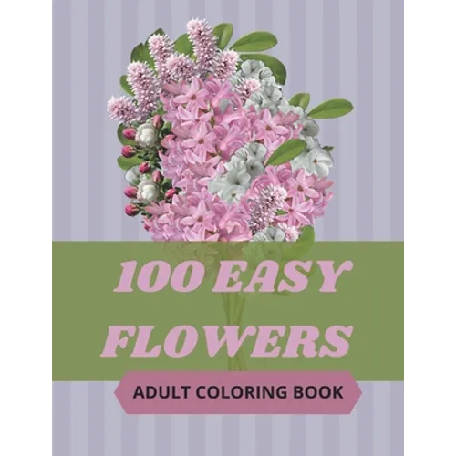 100 Easy Flowers Adult Coloring Book: Beautiful Flowers Coloring Pages with Large Print for Adult Relaxation - Perfect Coloring Book for Seniors
