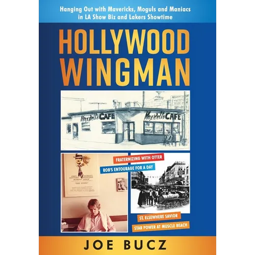 Hollywood Wingman: Hanging Out with Mavericks, Moguls, and Maniacs in LA Show Biz and Lakers Showtime