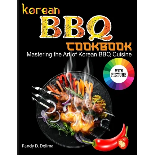 Korean BBQ Cookbook: Mastering the Art of Korean BBQ Cuisine