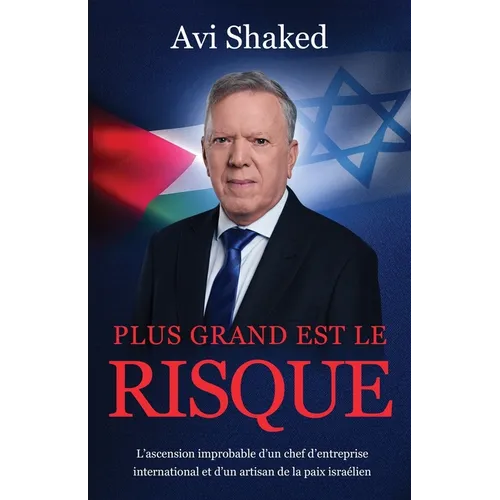 Plus Grand est le Risque: L'ascension improbable d'un chef d'entreprise international et d'un artisan de la paix israélien