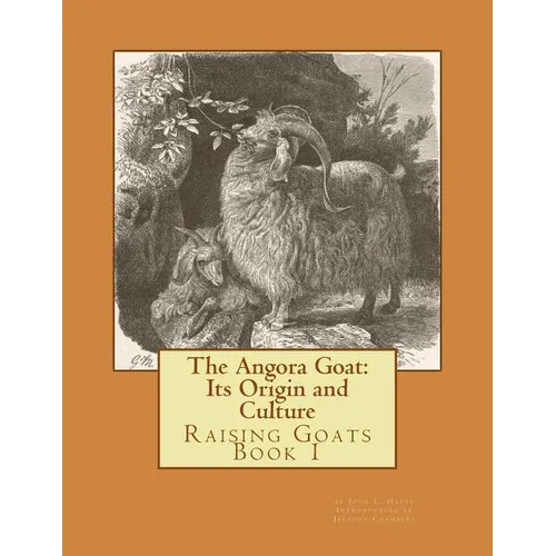 The Angora Goat: Its Origin and Culture: Raising Goats Book 1