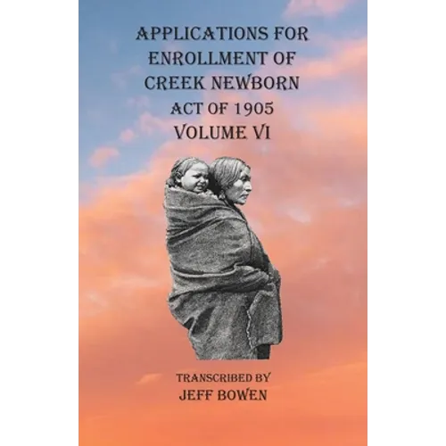 Applications For Enrollment of Creek Newborn Act of 1905 Volume VI