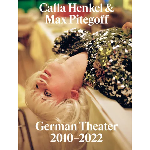 Calla Henkel & Max Pitegoff: German Theater 2010-2022