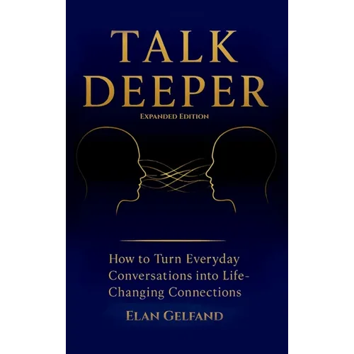 Talk Deeper: How to Turn Everyday Conversations into Life-Changing Connections