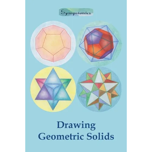 Drawing Geometric Solids: How to Draw Polyhedra from Platonic Solids to Star-Shaped Stellated Dodecahedrons