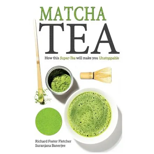 Matcha Tea: How this Super-Tea will make you Unstoppable
