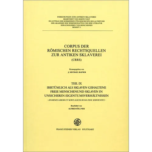 Corpus Der Romischen Rechtsquellen Zur Antiken Sklaverei (Crrs): Teil 9: Irrtumlich ALS Sklaven Gehaltene Freie Menschen Und Sklaven in Unsicheren Eig