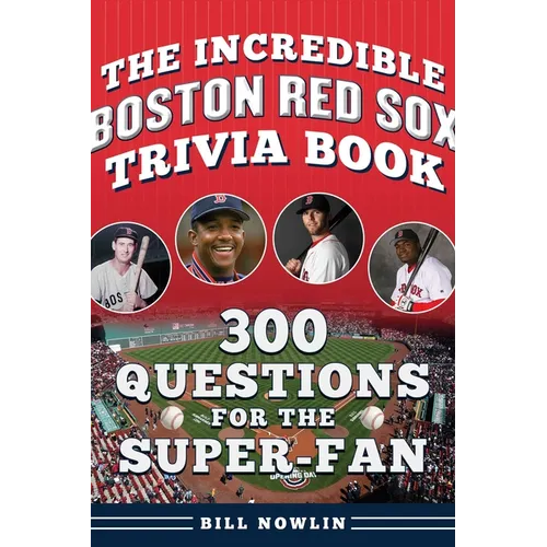 The Incredible Boston Red Sox Trivia Book: 300 Questions for the Super-Fan