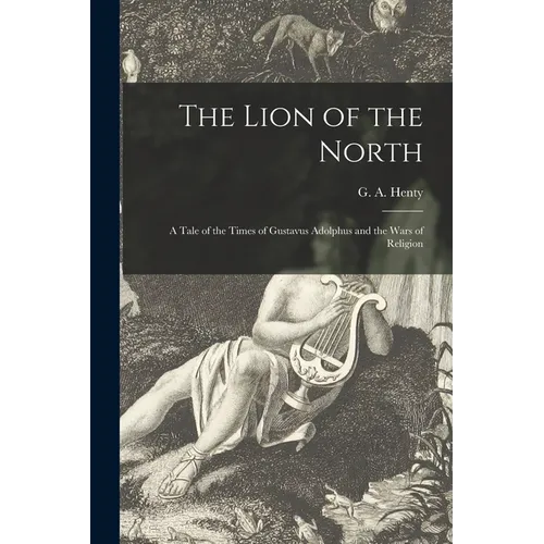 The Lion of the North [microform]: a Tale of the Times of Gustavus Adolphus and the Wars of Religion