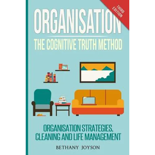 Organisation: The Cognitive Truth Method: Organization Strategies, Cleaning & Life Management