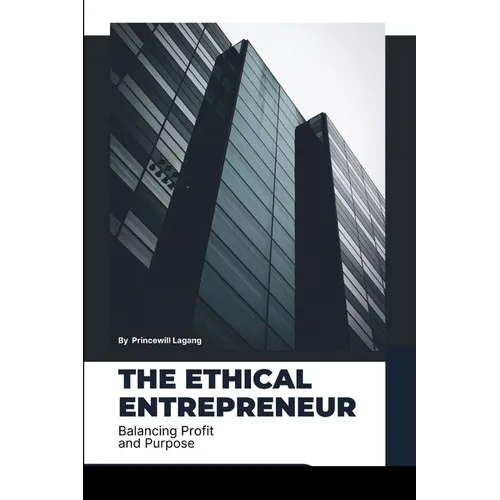 The Ethical Entrepreneur: Balancing Profit and Purpose
