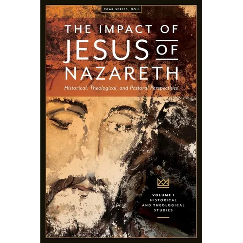 The Impact of Jesus of Nazareth: Historical, Theological, and Pastoral Perspectives