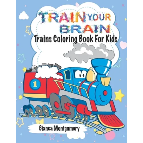Train Your Brain: Amazing Trains Coloring Book For Kids Ages 4-8, Toddlers And Preschoolers With 50 Cute Illustrations of Trains; Colori