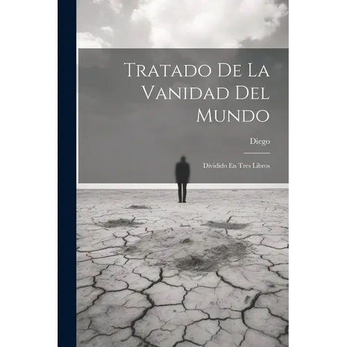 Tratado De La Vanidad Del Mundo: Dividido En Tres Libros