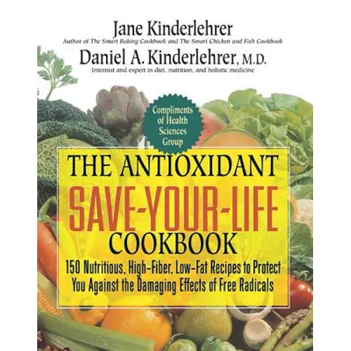 The Antioxidant Save-Your-Life Cookbook: 150 Nutritious, High Fiber, Low-Fat Recipes to Protect You Against the Damaging Effects of Free Radicals