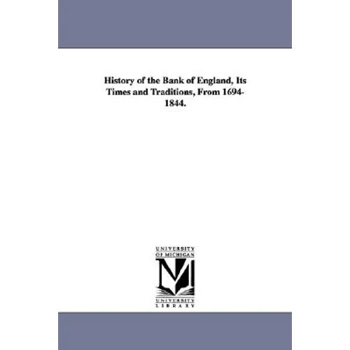 History of the Bank of England, Its Times and Traditions, From 1694-1844.