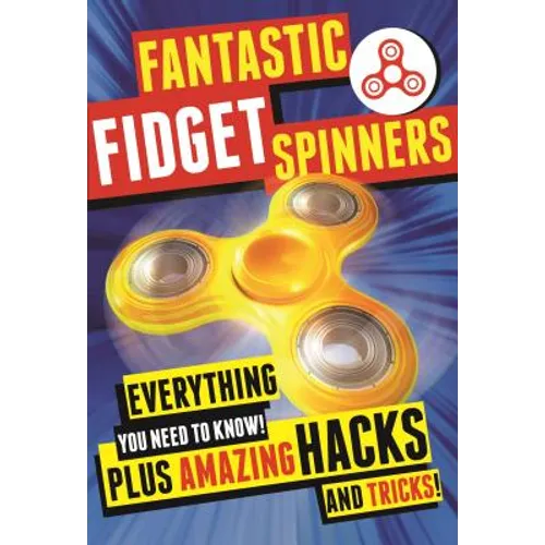Fantastic Fidget Spinners: Everything You Need to Know! Plus Amazing Hacks and Tricks!
