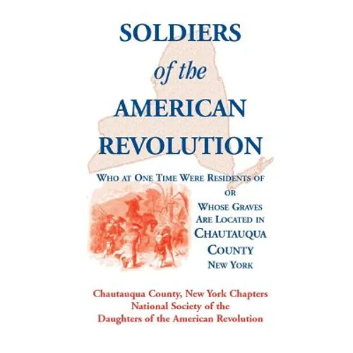 Soldiers of the American Revolution Who at One Time Were Residents Of, or Whose Graves Are Located in Chautauqua County, New York