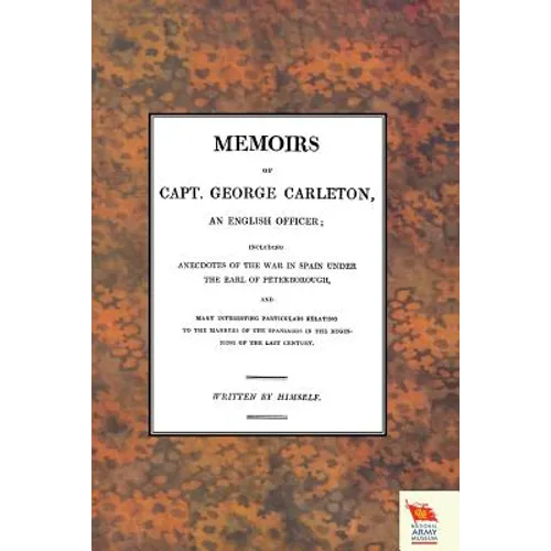 MEMOIRS OF CAPT. GEORGE CARLETON, An English Officer; Including Anecdotes of the War in Spain Under The Earl of Peterborough (War of the Spanish Succe