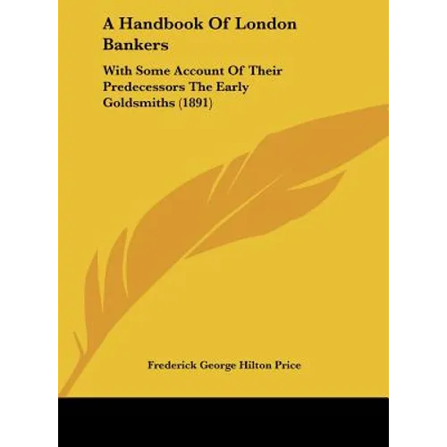 A Handbook Of London Bankers: With Some Account Of Their Predecessors The Early Goldsmiths (1891)