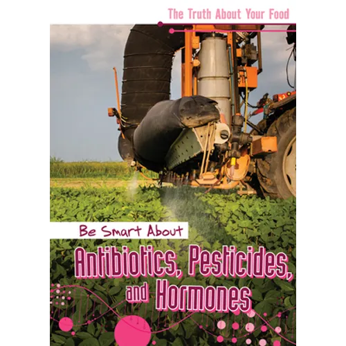 Be Smart about Antibiotics, Pesticides, and Hormones