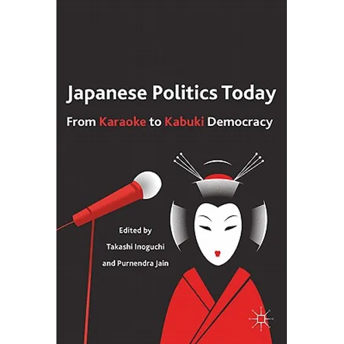 Japanese Politics Today: From Karaoke to Kabuki Democracy
