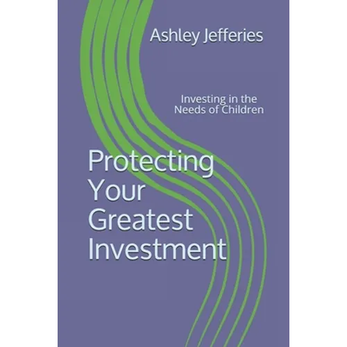 Protecting Your Greatest Investment: Investing in the Needs of Children