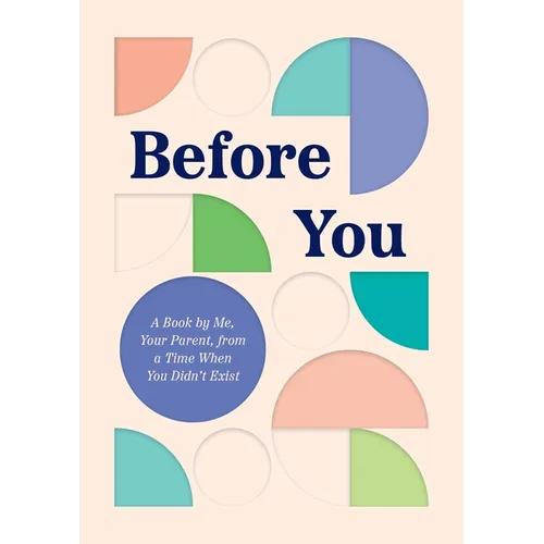 Before You: A Book by Me, Your Parent, from a Time When You Didn't Exist