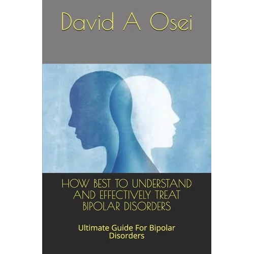 How Best to Understand and Effectively Treat Bipolar Disorders: Ultimate Guide For Bipolar Disorders