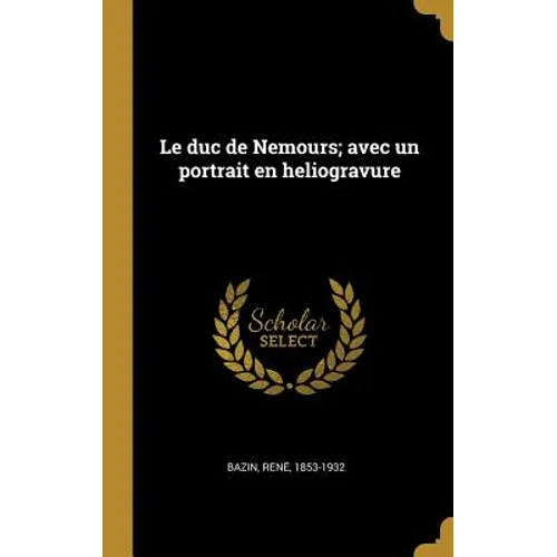 Le duc de Nemours; avec un portrait en heliogravure