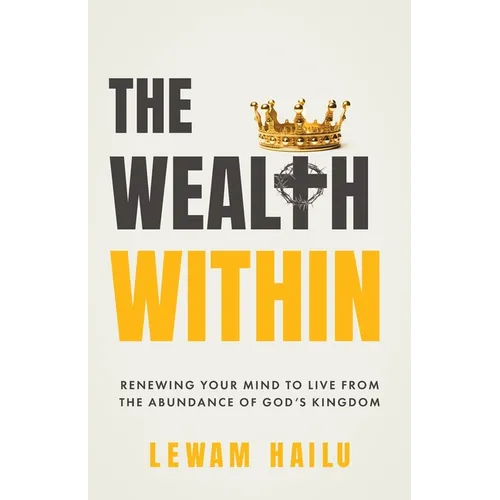 The Wealth Within: Renewing Your Mind to Live from the Abundance of God's Kingdom